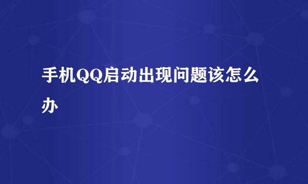 手机QQ启动出现问题该怎么办