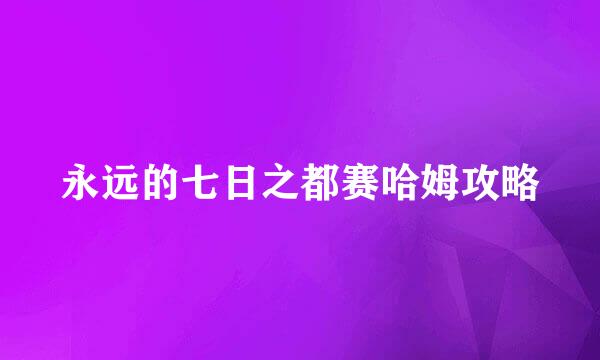 永远的七日之都赛哈姆攻略