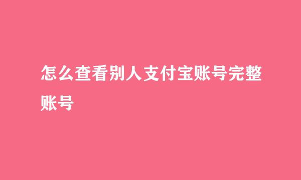 怎么查看别人支付宝账号完整账号