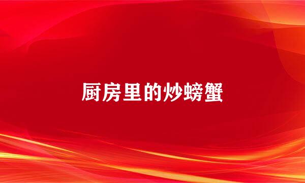 厨房里的炒螃蟹