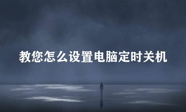教您怎么设置电脑定时关机