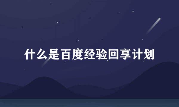 什么是百度经验回享计划