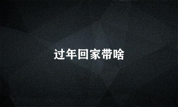 过年回家带啥