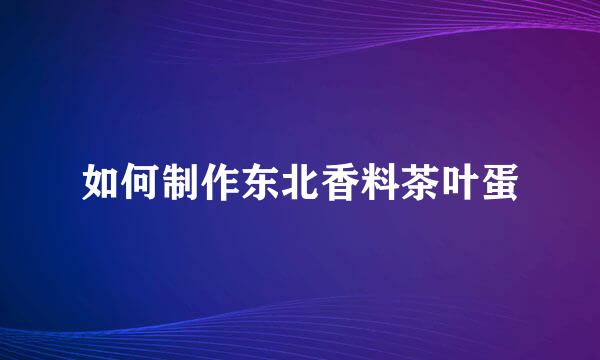 如何制作东北香料茶叶蛋