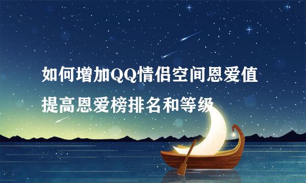 如何增加QQ情侣空间恩爱值提高恩爱榜排名和等级