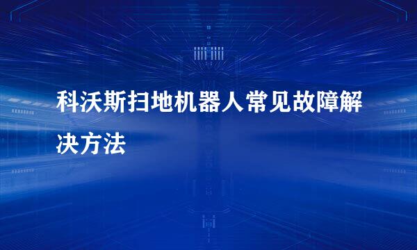 科沃斯扫地机器人常见故障解决方法