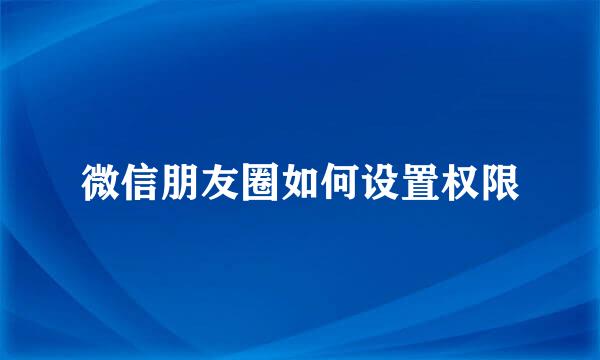 微信朋友圈如何设置权限