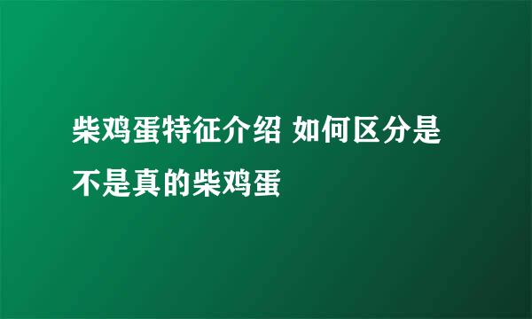 柴鸡蛋特征介绍 如何区分是不是真的柴鸡蛋
