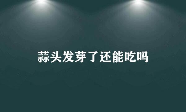 蒜头发芽了还能吃吗