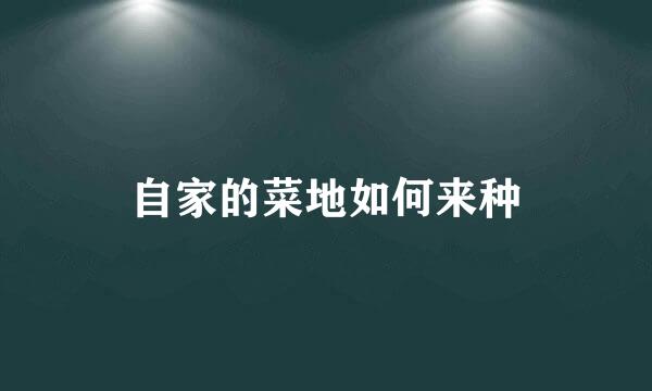 自家的菜地如何来种