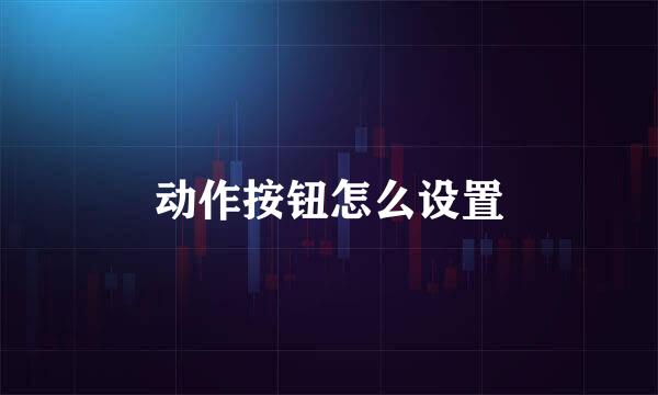 动作按钮怎么设置
