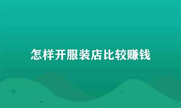怎样开服装店比较赚钱