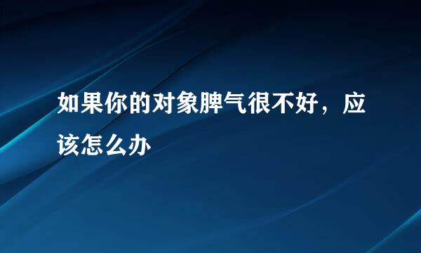 如果你的对象脾气很不好，应该怎么办