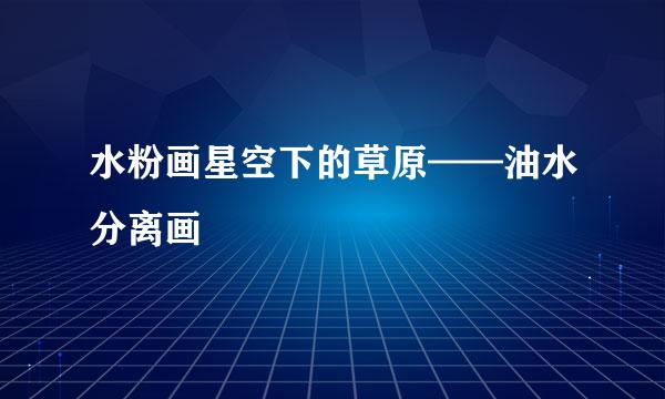 水粉画星空下的草原——油水分离画