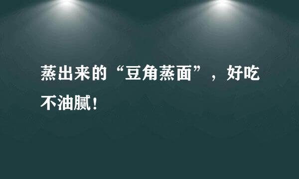 蒸出来的“豆角蒸面”，好吃不油腻！