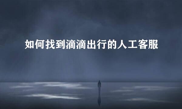 如何找到滴滴出行的人工客服
