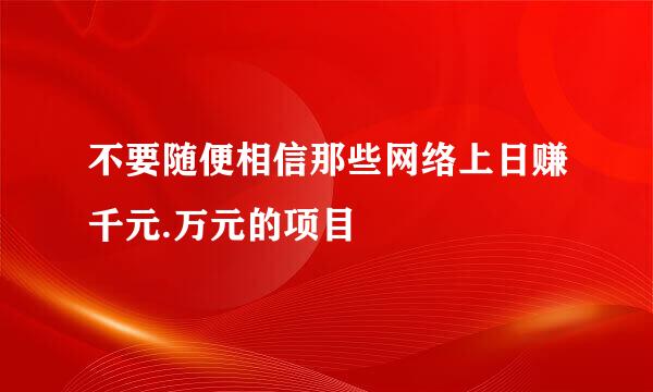 不要随便相信那些网络上日赚千元.万元的项目
