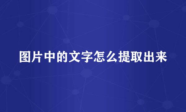 图片中的文字怎么提取出来
