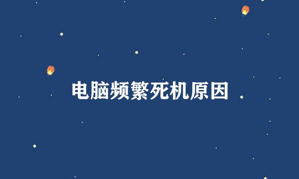 电脑频繁死机原因