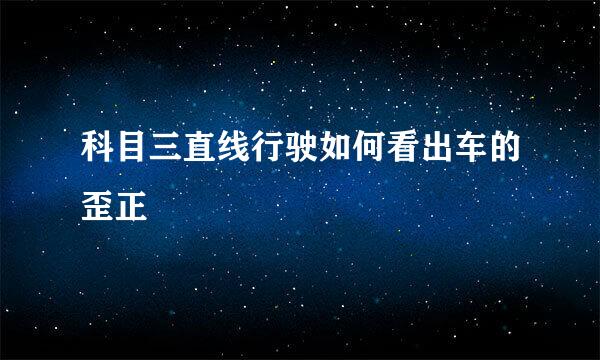 科目三直线行驶如何看出车的歪正