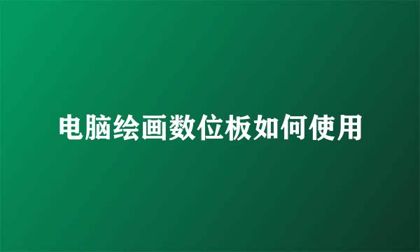 电脑绘画数位板如何使用