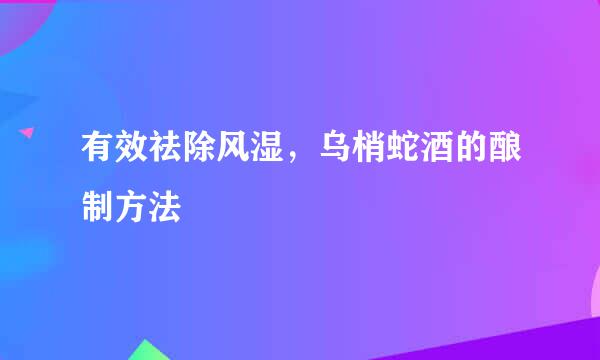 有效祛除风湿，乌梢蛇酒的酿制方法