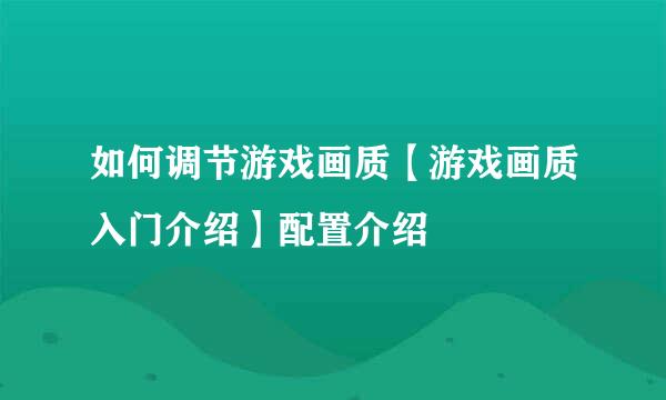 如何调节游戏画质【游戏画质入门介绍】配置介绍