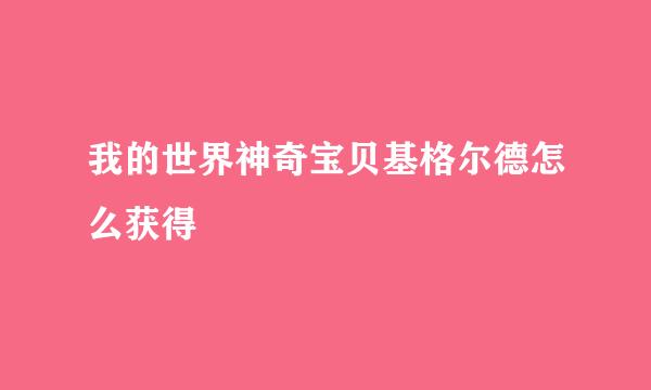 我的世界神奇宝贝基格尔德怎么获得