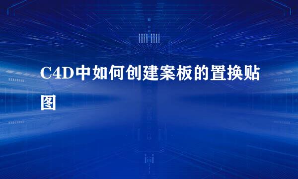 C4D中如何创建案板的置换贴图