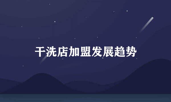 干洗店加盟发展趋势