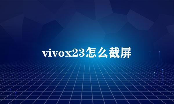 vivox23怎么截屏