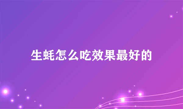 生蚝怎么吃效果最好的