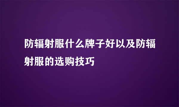 防辐射服什么牌子好以及防辐射服的选购技巧