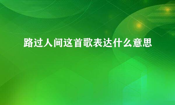 路过人间这首歌表达什么意思