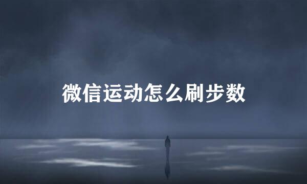 微信运动怎么刷步数
