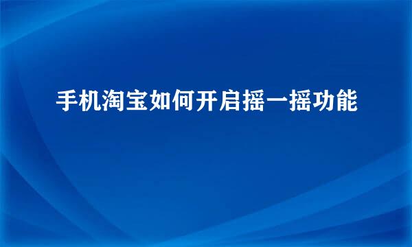 手机淘宝如何开启摇一摇功能