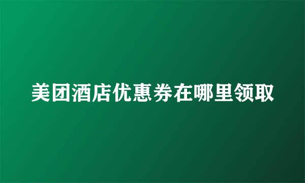 美团酒店优惠券在哪里领取
