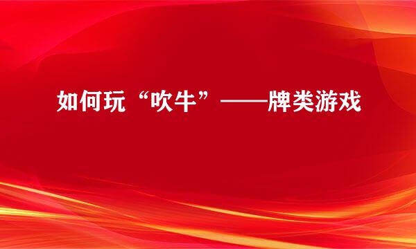 如何玩“吹牛”——牌类游戏