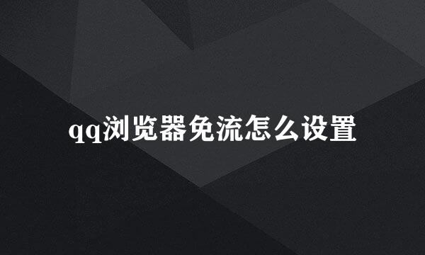 qq浏览器免流怎么设置