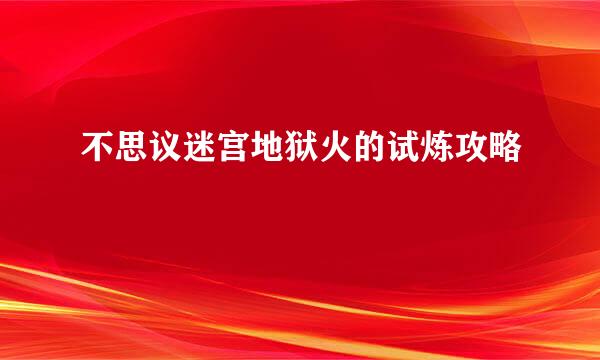不思议迷宫地狱火的试炼攻略