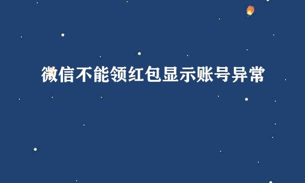微信不能领红包显示账号异常