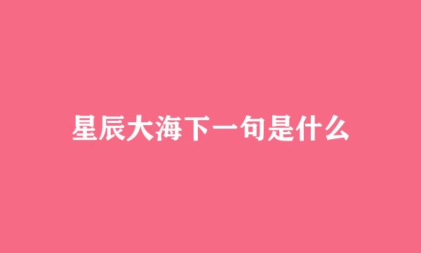 星辰大海下一句是什么