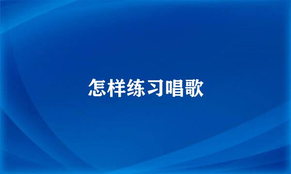 怎样练习唱歌