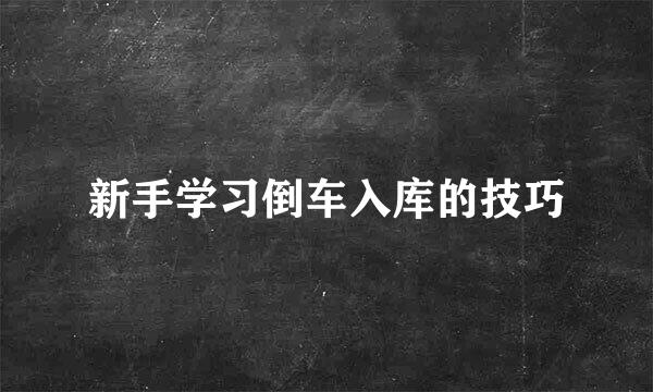 新手学习倒车入库的技巧