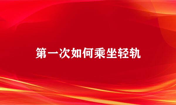 第一次如何乘坐轻轨