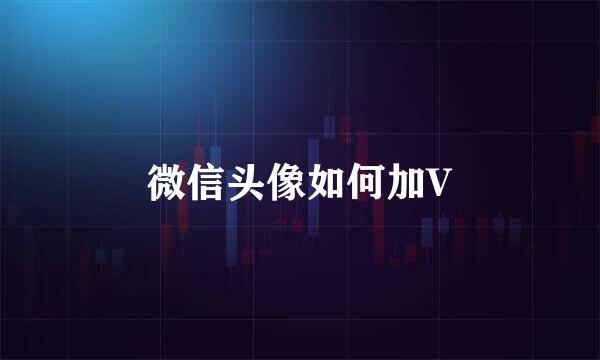 微信头像如何加V