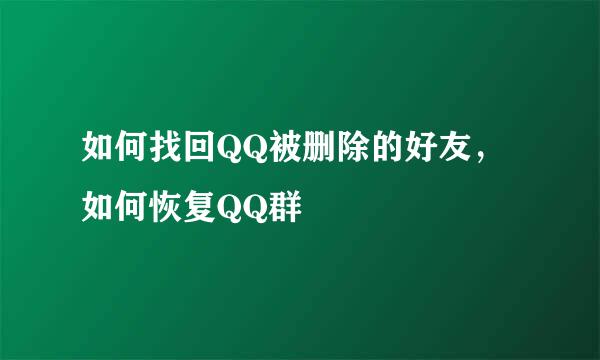 如何找回QQ被删除的好友，如何恢复QQ群