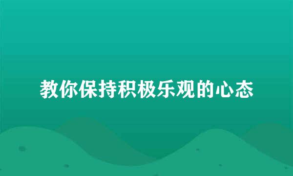 教你保持积极乐观的心态