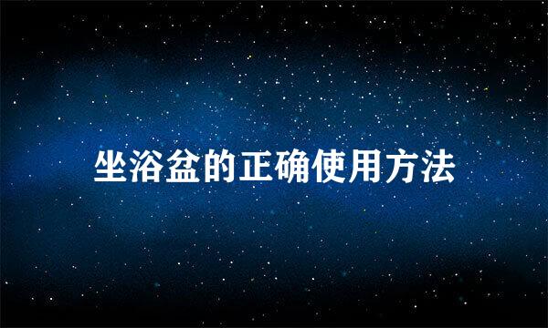 坐浴盆的正确使用方法