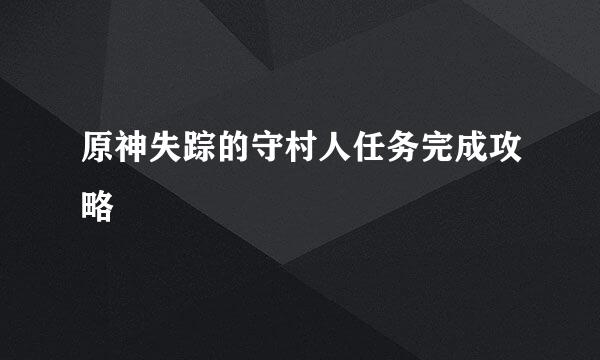 原神失踪的守村人任务完成攻略